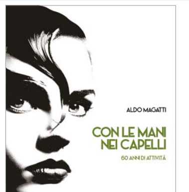 “Con le mani nei capelli”, il libro sui 60 anni di attività di Aldo Magatti